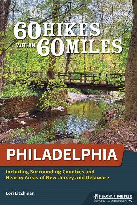 60 Hikes Within 60 Miles: Philadelphia: Including Surrounding Counties and Nearby Areas of New Jersey and Delaware - Lori Litchman - cover