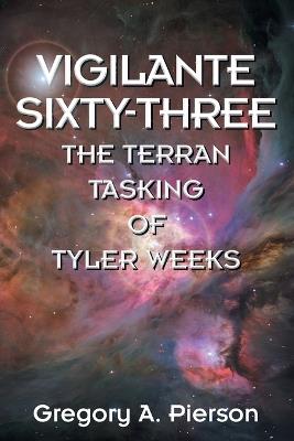 Vigilante Sixty-Three: The Terran Tasking of Tyler Weeks - Gregory a Pierson - cover