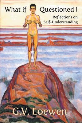 What if Questioned I: Reflections on Self-Understanding - G V Loewen - cover