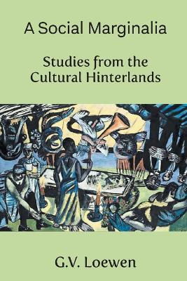A Social Marginalia: Studies from the Cultural Hinterlands - G V Loewen - cover