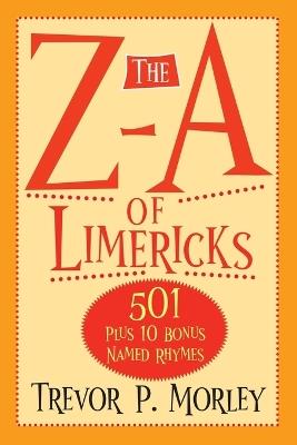 The Z-A of Limericks: 501 Plus 10 Bonus Named Rhymes - Trevor P Morley - cover