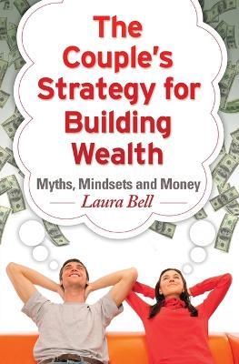 The Couple's Strategy for Building Wealth: Myths, Mindsets and Money - Laura Bell - cover