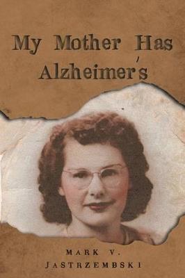My Mother Has Alzheimer's - Mark V Jastrzembski - cover