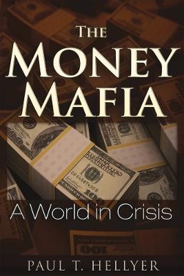 The Money Mafia: A World in Crisis - Paul T. Hellyer - cover