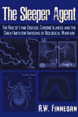 The Sleeper Agent: The Rise of Lyme Disease, Chronic Illness, and the Great Imitator Antigens of Biological Warfare - A. W. Finnegan - cover