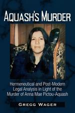 Aquash's Murder: Hermeneutical and Post-Modern Legal Analysis in Light of the Murder of Anna Mae Pictou-Aquash