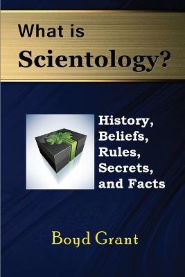 What Is Scientology?: History, Beliefs, Rules, Secrets and Facts - Boyd Grant - cover