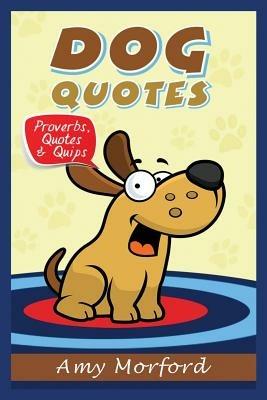 Dog Quotes: Proverbs, Quotes & Quips - Amy Morford - cover
