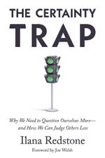 The Certainty Trap: Why We Need to Question Ourselves More-and How We Can Judge Others Less