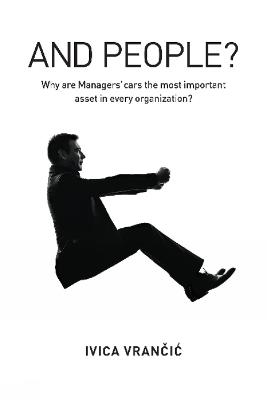 And People?: Why Are Managers Cars the Most Important Asset in Every Organization? - Ivica Vrancic - cover