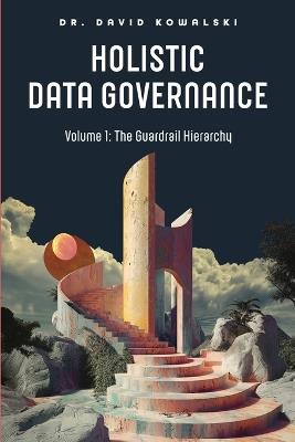 Holistic Data Governance: The Guardrail Hierarchy - David Kowalski - cover