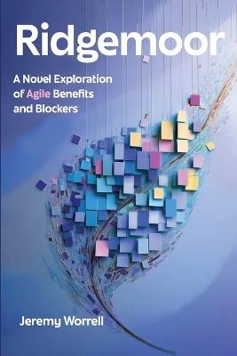 Ridgemoor: A Novel Exploration of Agile Benefits and Blockers - Jeremy Worrell - cover