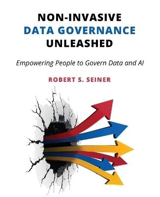 Non-Invasive Data Governance Unleashed: Empowering People to Govern Data and AI - Robert S Seiner - cover