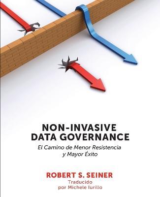 Non-Invasive Data Governance: El camino de menor Resistencia y mayor ?xito: El camino de menor Resistencia y mayor ?xito - Robert Seiner - cover