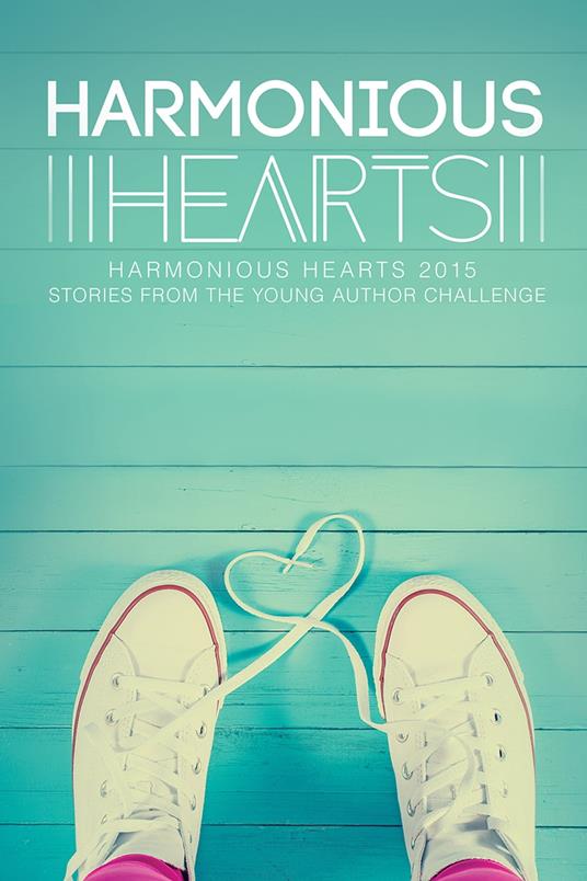 Harmonious Hearts 2015 - Stories from the Young Author Challenge - S. A. Star,Angelicque Bautista,Alice Blank,CJ - ebook