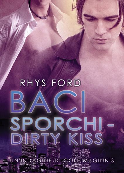 Baci sporchi - Dirty Kiss - Rhys Ford,Cornelia Grey - ebook