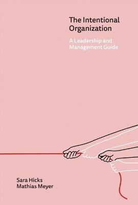 The Intentional Organization: A Leadership and Management Guide - Sara Hicks,Mathias Meyer - cover