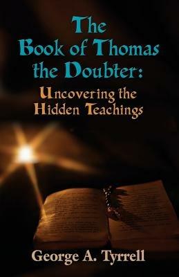 The Book of Thomas the Doubter: Uncovering the Hidden Teachings - George Tyrrell - cover
