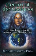 Return of the Goddess: The Hidden History of Nefertiti - Akhenaten - Mary Magdalene - Scota