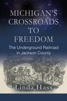 Michigan's Crossroads to Freedom: The Underground Railroad in Jackson County