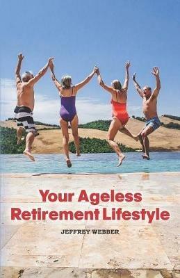 Your Ageless Retirement Lifestyle - Jeffrey Webber - cover