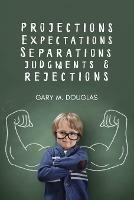 Projections, Expectations, Separations, Judgments & Rejections - Gary M Douglas - cover