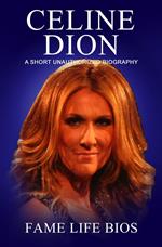 Celine Dion A Short Unauthorized Biography