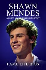 Shawn Mendes A Short Unauthorized Biography