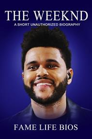 The Weeknd A Short Unauthorized Biography