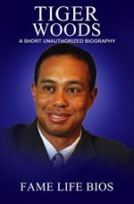 Tiger Woods A Short Unauthorized Biography