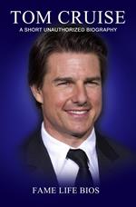 Tom Cruise A Short Unauthorized Biography