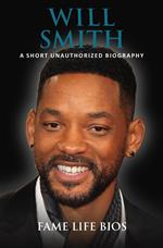 Will Smith A Short Unauthorized Biography