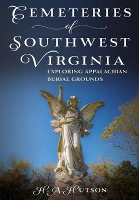 Cemeteries of Southwest Virginia: Exploring Appalachian Burial Grounds - H a Hutson - cover