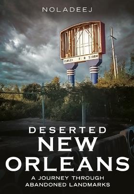 Deserted New Orleans: A Journey Through Abandoned Landmarks - Noladeej - cover