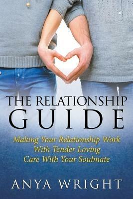 The Relationship Guide: Making Your Relationship Work With Your Soulmate - Anya Wright - cover