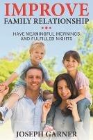Improve Family Relationships: Have Meaningful Mornings and Fulfilled Nights - Joseph Garner - cover