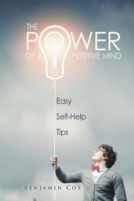 The Power Of A Positive Mind: Easy Self-Help Tips - Benjamin Cox - cover