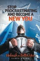 Stop Procrastinating and Become a New You: Unleash a Better You - Karen Mason - cover