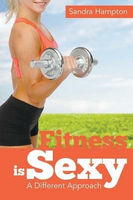 Fitness is Sexy: A Different Approach - Sandra Hampton - cover