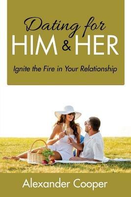 Dating For Him & Her: Ignite the Fire in Your Relationship - Alexander Cooper - cover