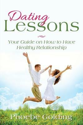 Dating Lessons: Your Guide on How to Have Healthy Relationship - Phoebe Golding - cover