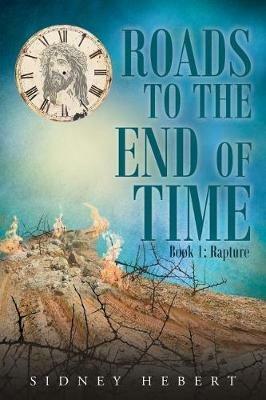 Roads to the End of Time: Book 1: Rapture - Sidney Hebert - cover