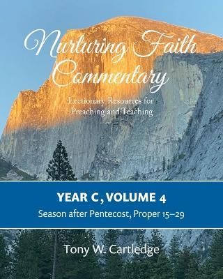 Nurturing Faith Commentary, Year C, Volume 4: Lectionary Resources for Preaching and Teaching: Season after Pentecost, Proper 15-29 - Tony Cartledge - cover