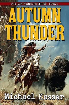 Autumn Thunder: The Last Warriors Series - Book 1 - Michael Kosser - cover