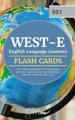 WEST-E English Language Learners (051) Flash Cards Book: Test Prep Review with 300+ Flashcards for the Washington Educator Skills Test ELL (051) Exam - Cirrus Teacher Certification Exam Team - cover