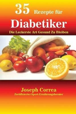 35 Rezepte fur Diabetiker: Die Leckerste Art Gesund Zu Bleiben - Joseph Correa - cover