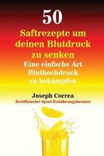 50 Saftrezepte um deinen Blutdruck zu senken: Eine einfache Art Bluthochdruck zu bekampfen