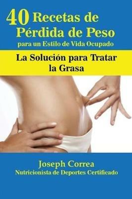 40 Recetas de Perdida de Peso para un Estilo de Vida Ocupado: La Solucion para Tratar la Obesidad - Joseph Correa - cover