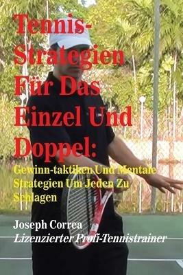 Tennis-Strategien Fur Das Einzel Und Doppel: Gewinn-Taktiken Und Mentale Strategien Um Jeden Zu Schlagen - Joseph Correa - cover