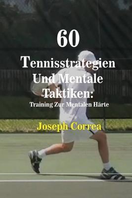 60 Tennisstrategien Und Mentale Taktiken: Training Zur Mentalen Harte - Joseph Correa - cover